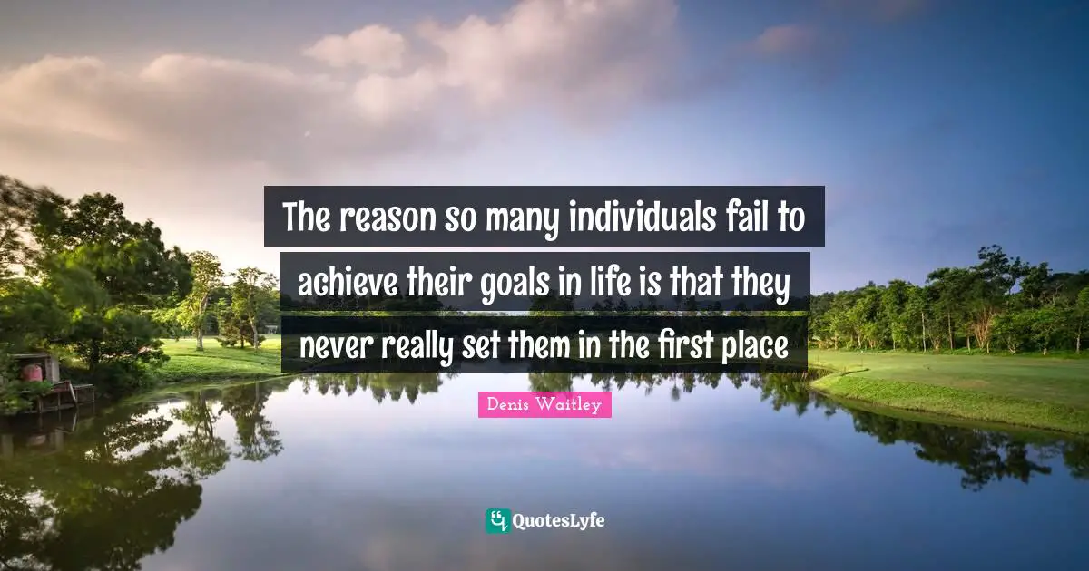 The reason so many individuals fail to achieve their goals in life is that they never really set them in the first place