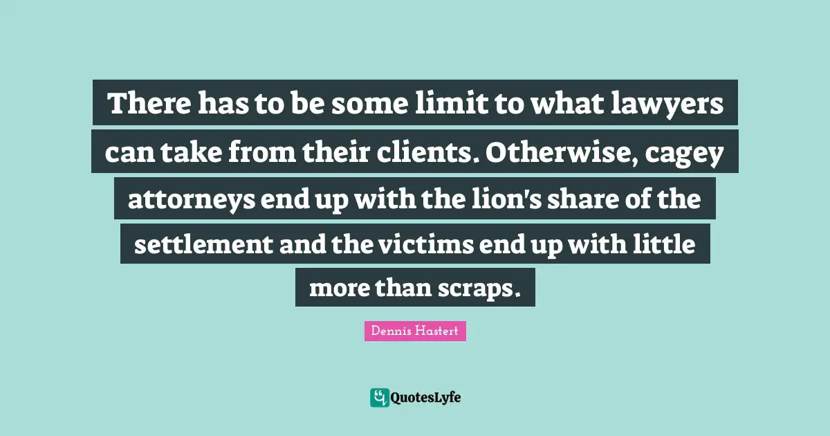There has to be some limit to what lawyers can take from their clients. Otherwise, cagey attorneys end up with the lion's share of the settlement and the victims end up with little more than scraps.