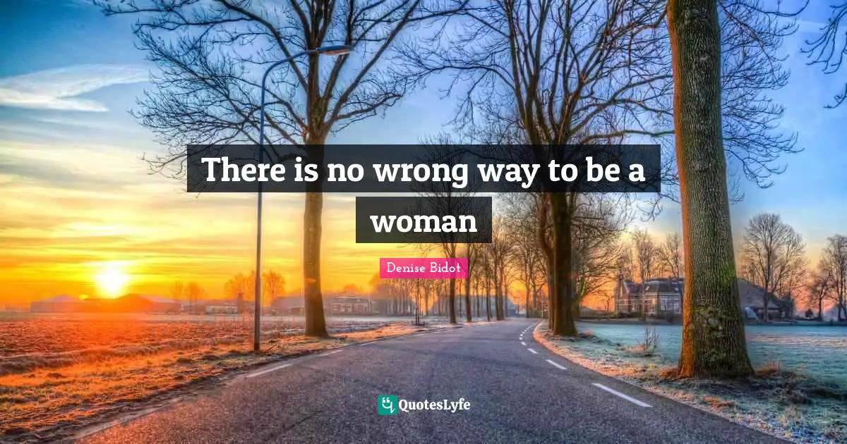 There is no wrong way to be a woman