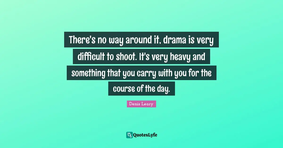 There's no way around it, drama is very difficult to shoot. It's very heavy and something that you carry with you for the course of the day.