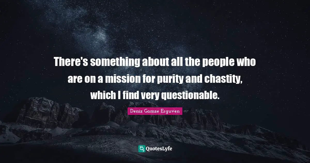 Questionable Quotes: "There's something about all the people who are on a mission for purity and chastity, which I find very questionable."