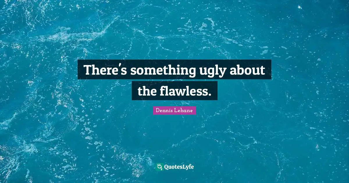 Flawless Quotes: "There's something ugly about the flawless."