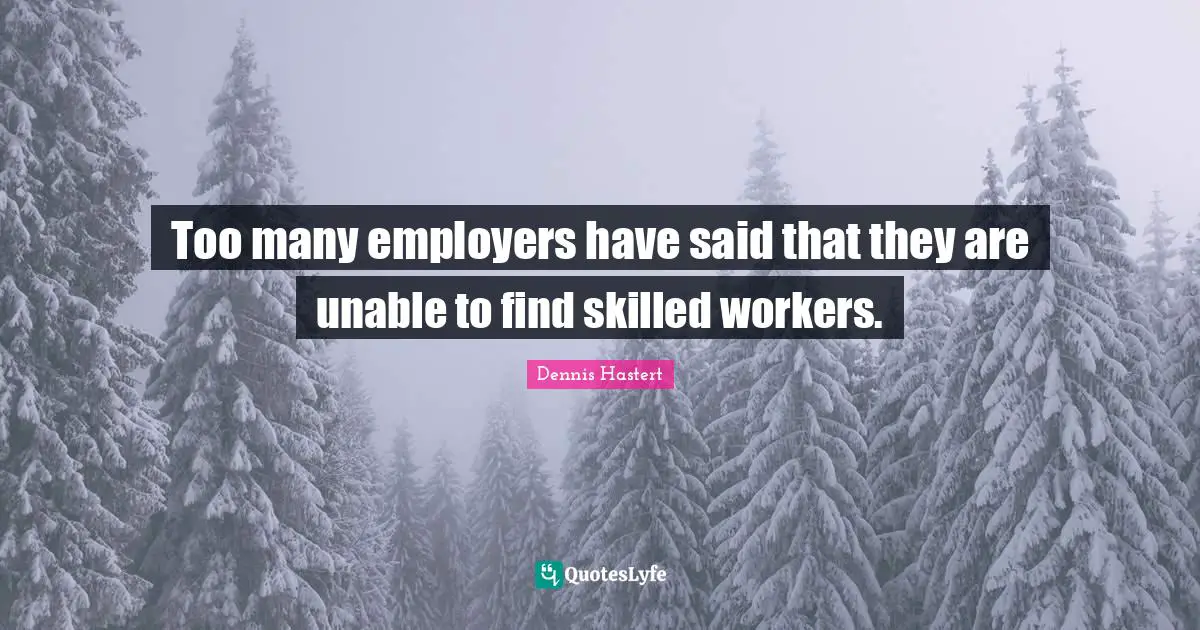 Too many employers have said that they are unable to find skilled workers.