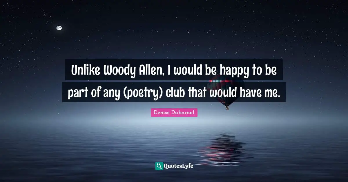 Unlike Woody Allen, I would be happy to be part of any (poetry) club that would have me.