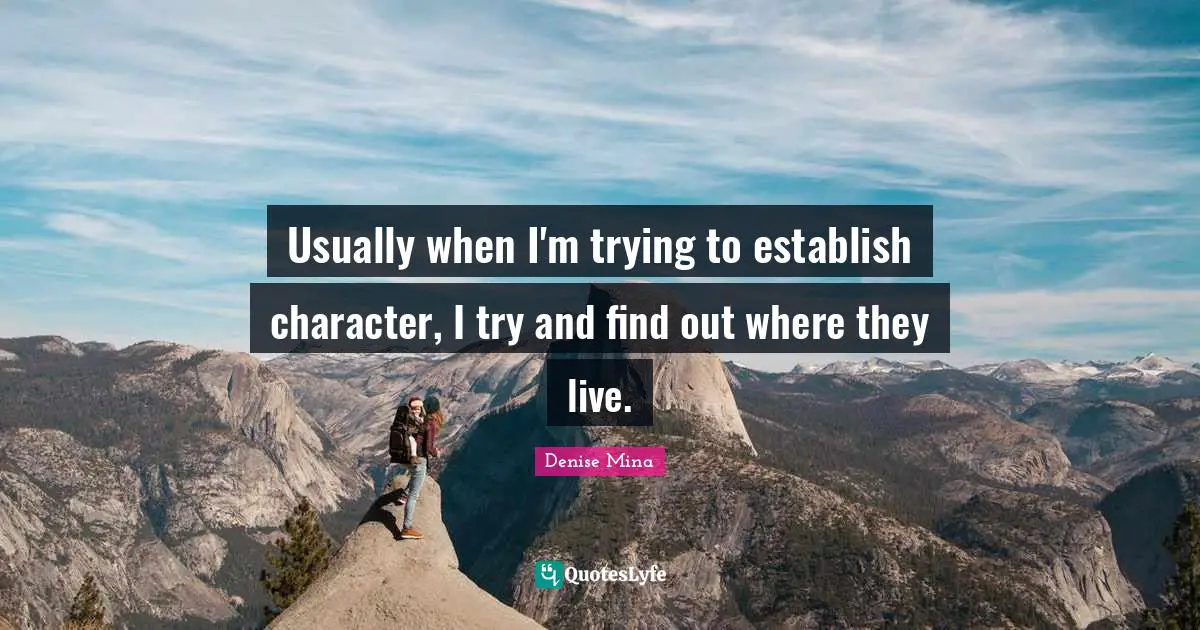 Usually when I'm trying to establish character, I try and find out where they live.