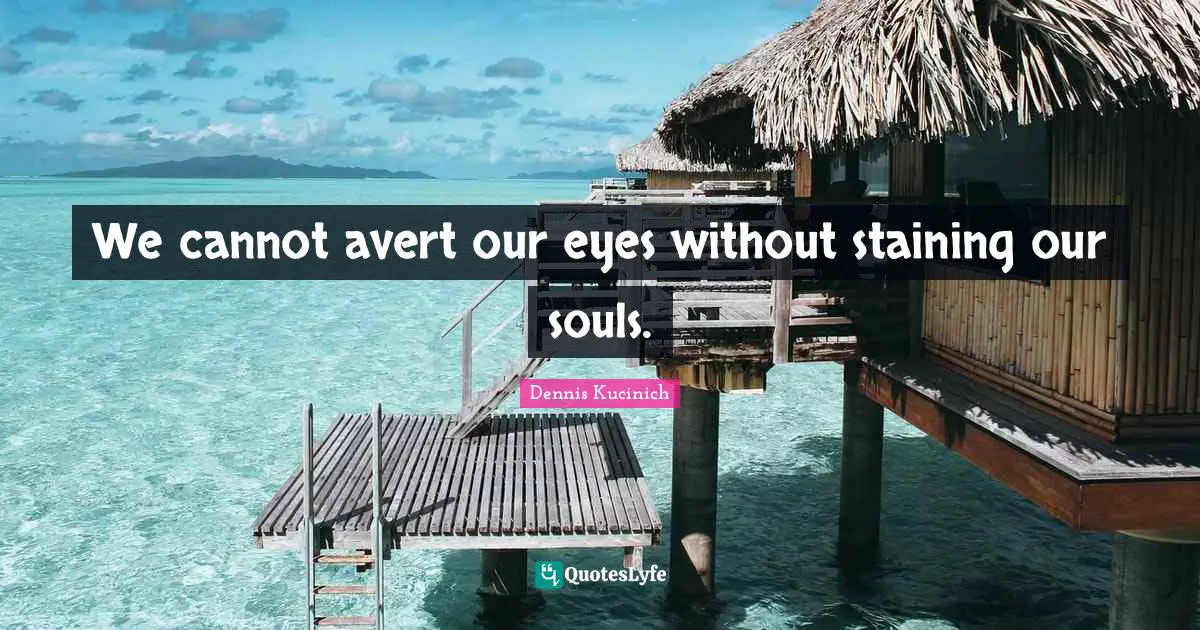 We cannot avert our eyes without staining our souls.