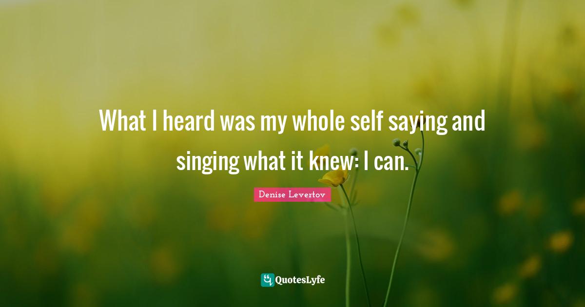What I heard was my whole self saying and singing what it knew: I can.