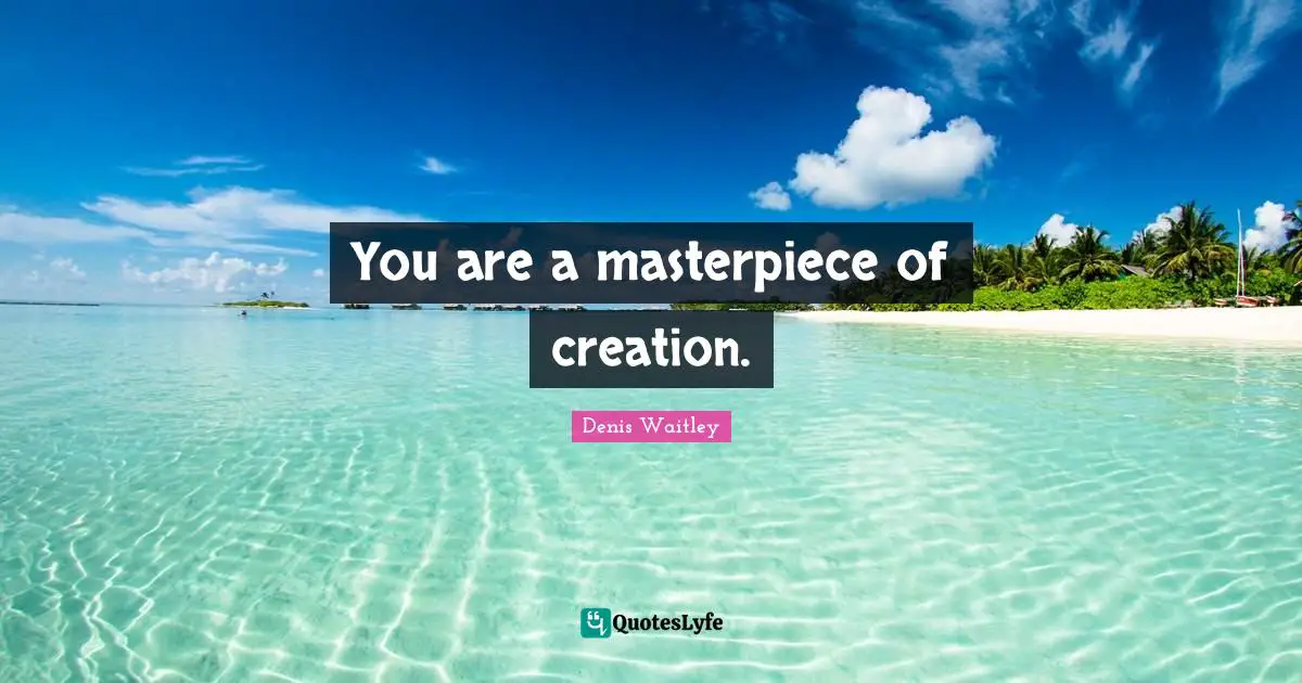 You are a masterpiece of creation.