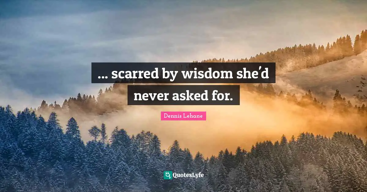 ... scarred by wisdom she'd never asked for.