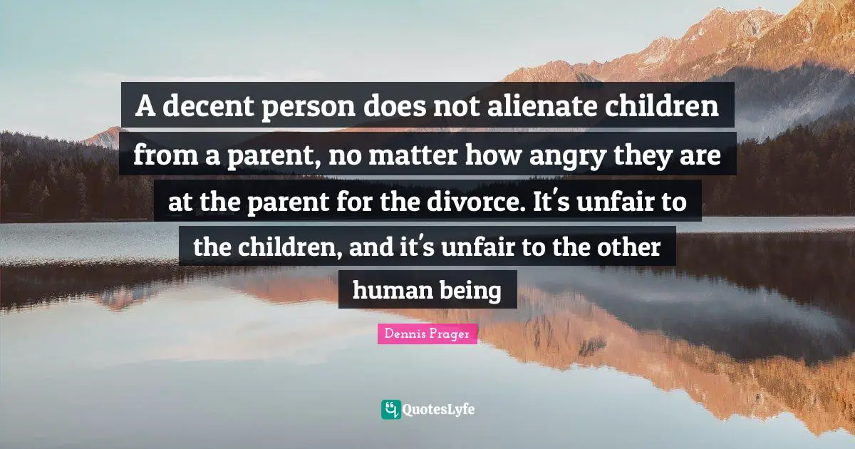 A decent person does not alienate children from a parent, no matter how angry they are at the parent for the divorce. It's unfair to the children, and it's unfair to the other human being