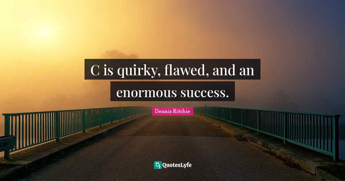 Flawed Quotes: "C is quirky, flawed, and an enormous success."