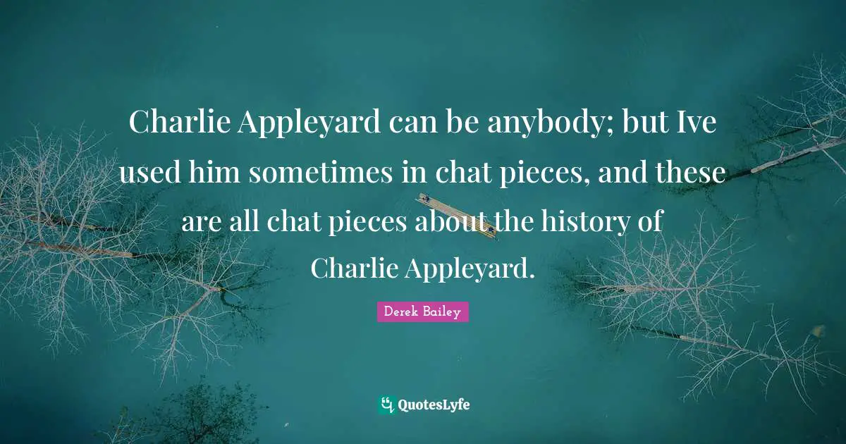 Charlie Appleyard can be anybody; but Ive used him sometimes in chat pieces, and these are all chat pieces about the history of Charlie Appleyard.