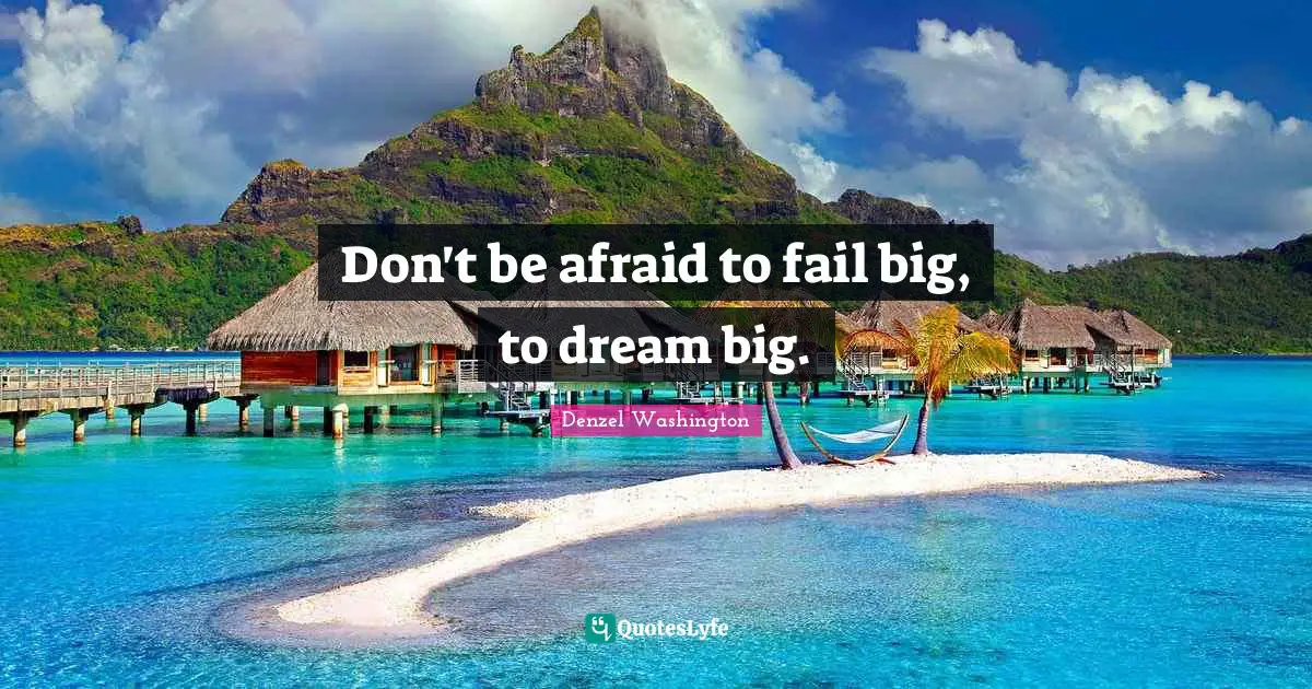 Fail Quotes: "Don't be afraid to fail big, to dream big."