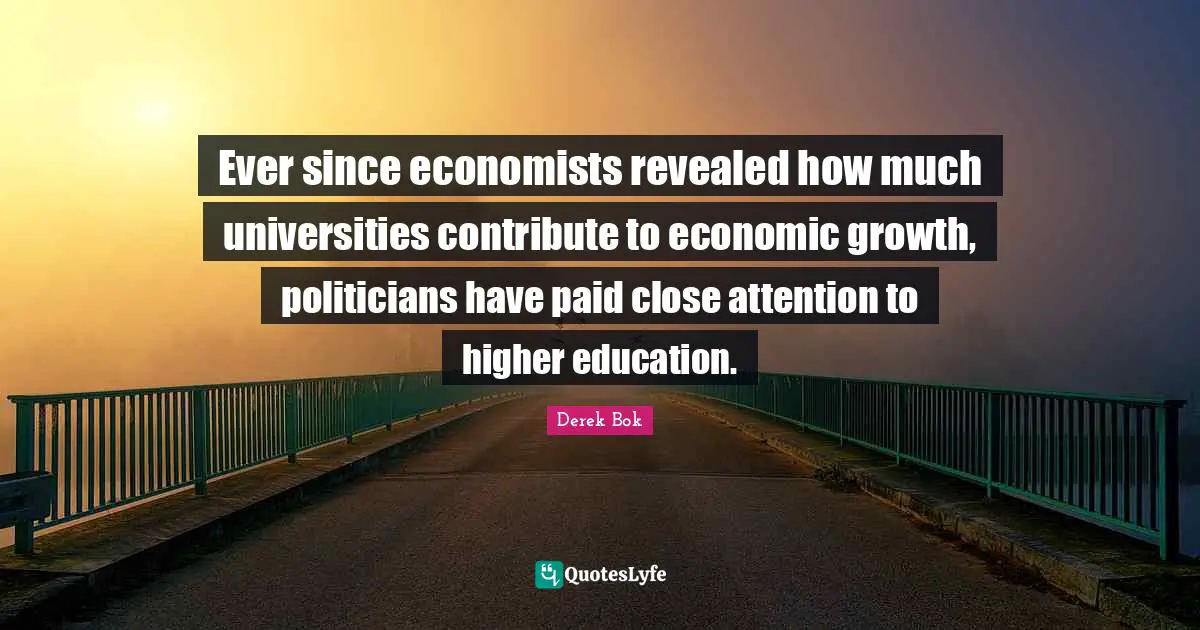 Ever since economists revealed how much universities contribute to economic growth, politicians have paid close attention to higher education.