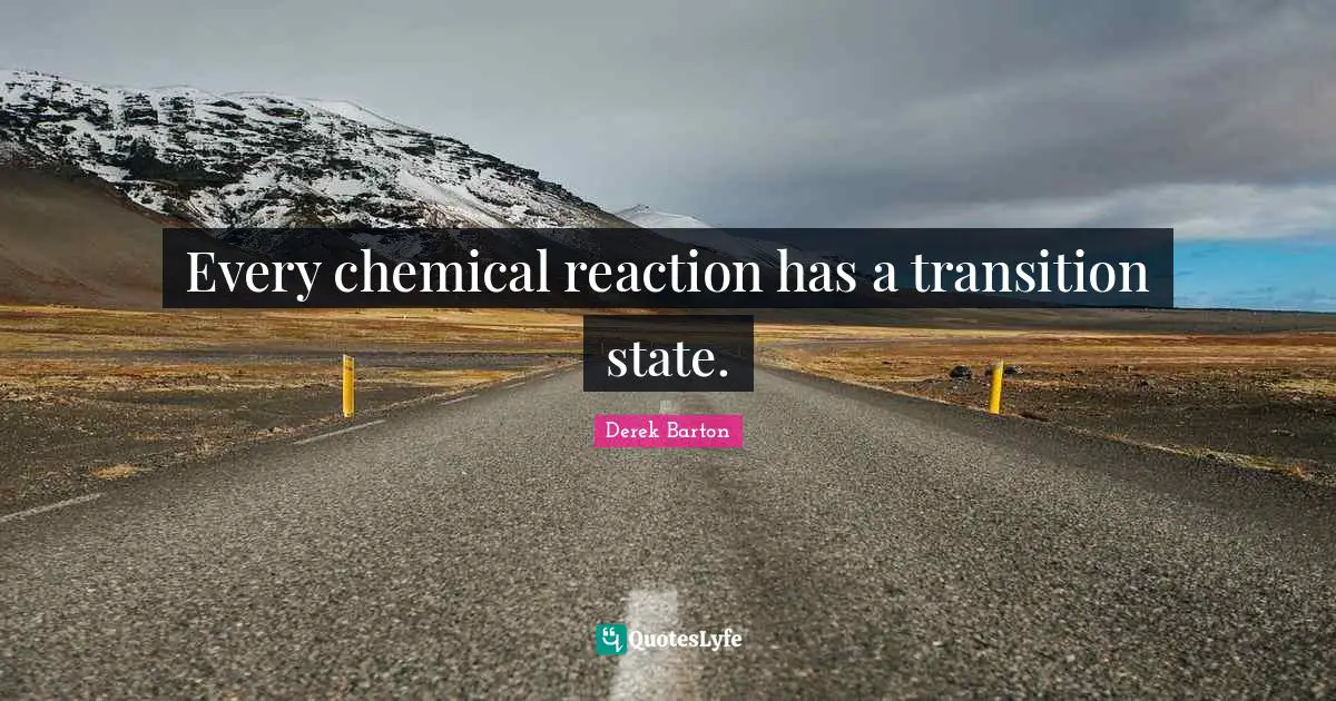 Every chemical reaction has a transition state.