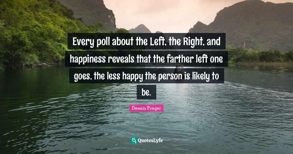 Every poll about the Left, the Right, and happiness reveals that the farther left one goes, the less happy the person is likely to be.