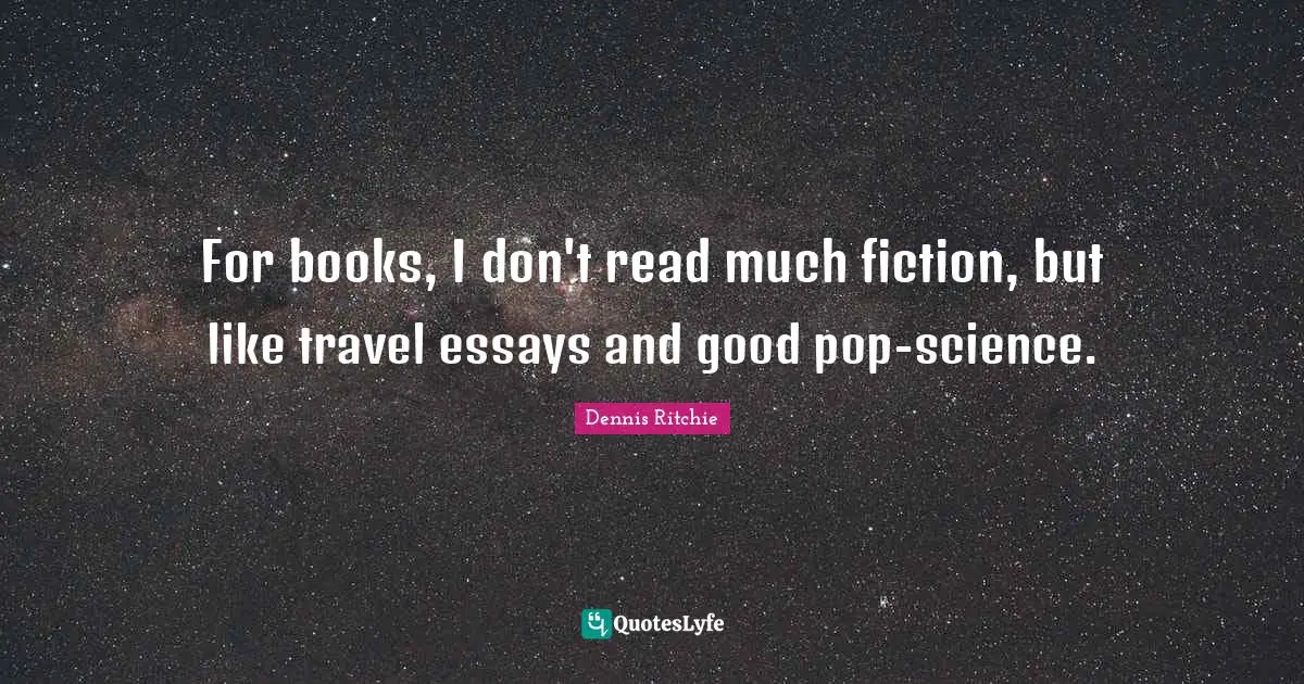For books, I don't read much fiction, but like travel essays and good pop-science.