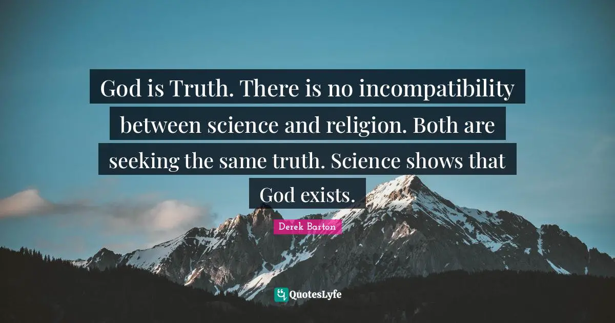 Seeking Quotes: "God is Truth. There is no incompatibility between science and religion. Both are seeking the same truth. Science shows that God exists."
