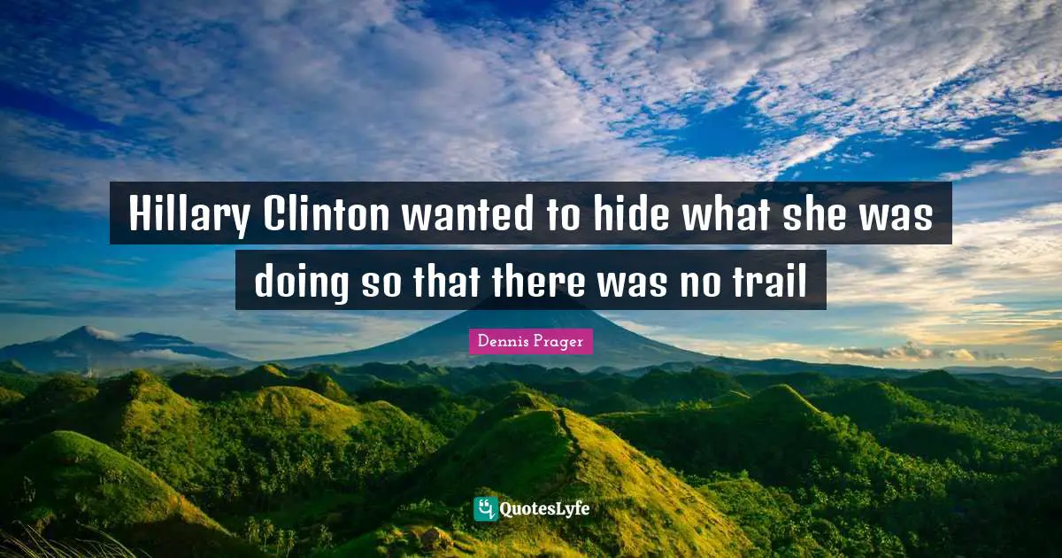 Hillary Clinton wanted to hide what she was doing so that there was no trail