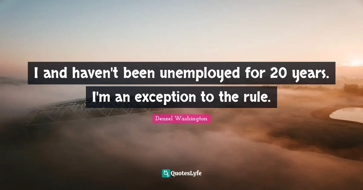 I and haven't been unemployed for 20 years. I'm an exception to the rule.