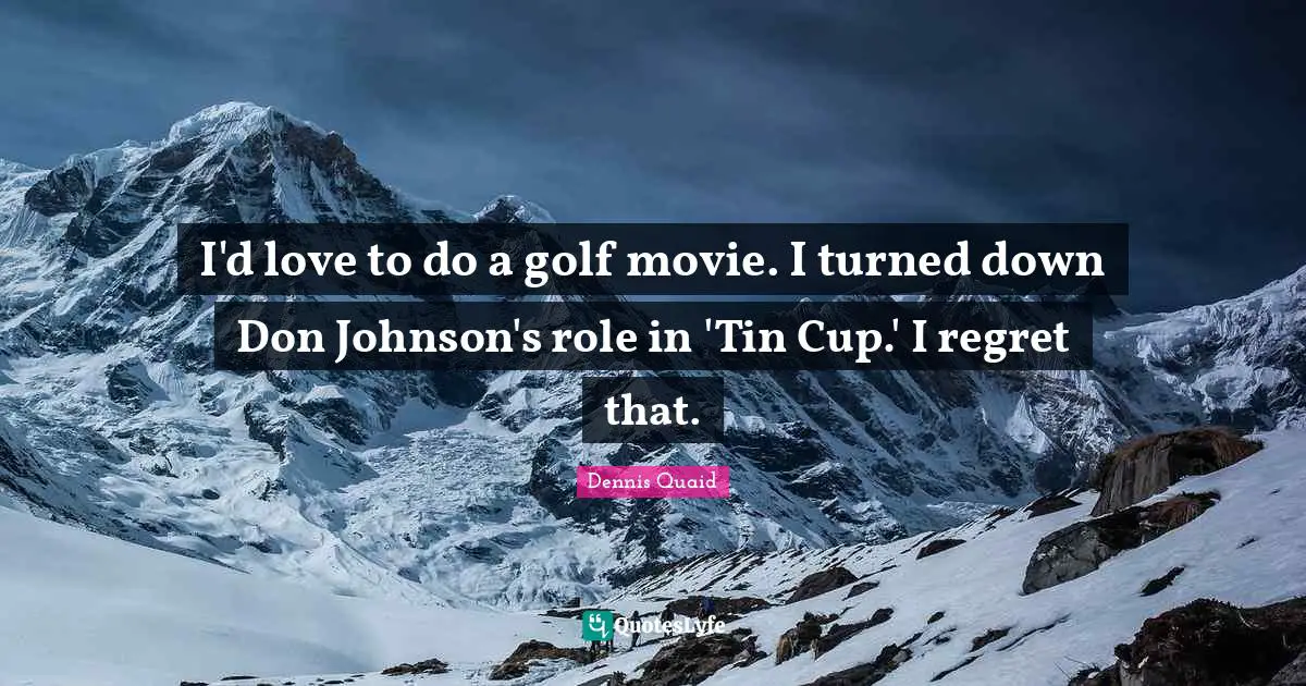I'd love to do a golf movie. I turned down Don Johnson's role in 'Tin Cup.' I regret that.