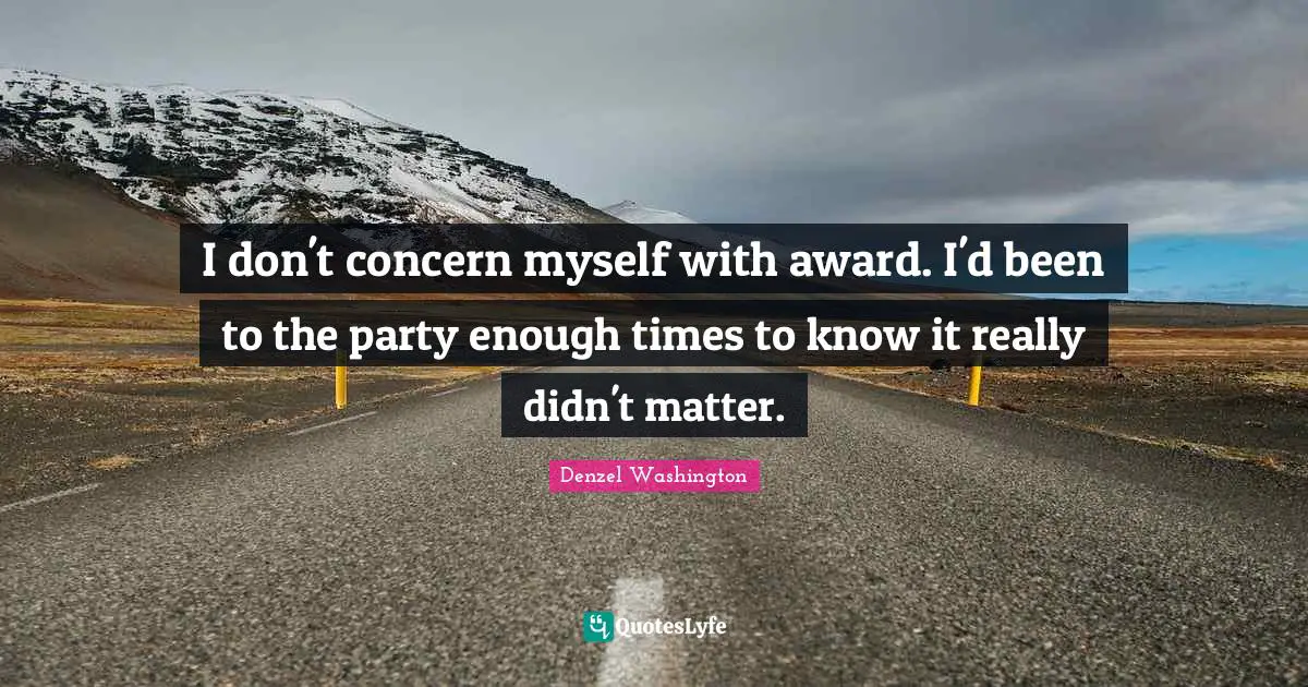 Awards Quotes: "I don't concern myself with award. I'd been to the party enough times to know it really didn't matter."