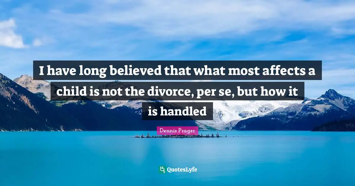 I have long believed that what most affects a child is not the divorce, per se, but how it is handled