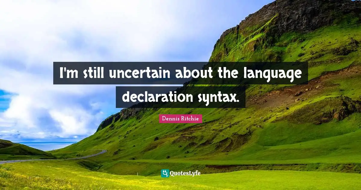 Uncertain Quotes: "I'm still uncertain about the language declaration syntax."
