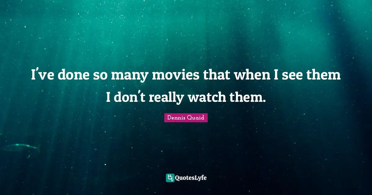 I've done so many movies that when I see them I don't really watch them.