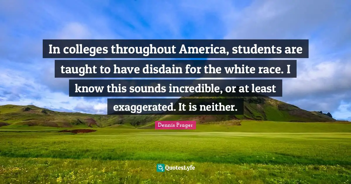 In colleges throughout America, students are taught to have disdain for the white race. I know this sounds incredible, or at least exaggerated. It is neither.