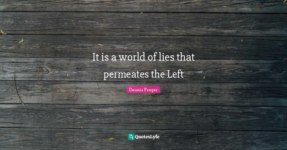 It is a world of lies that permeates the Left