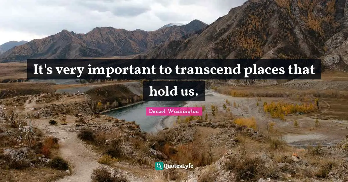 Vision Dream Quotes: "It's very important to transcend places that hold us."