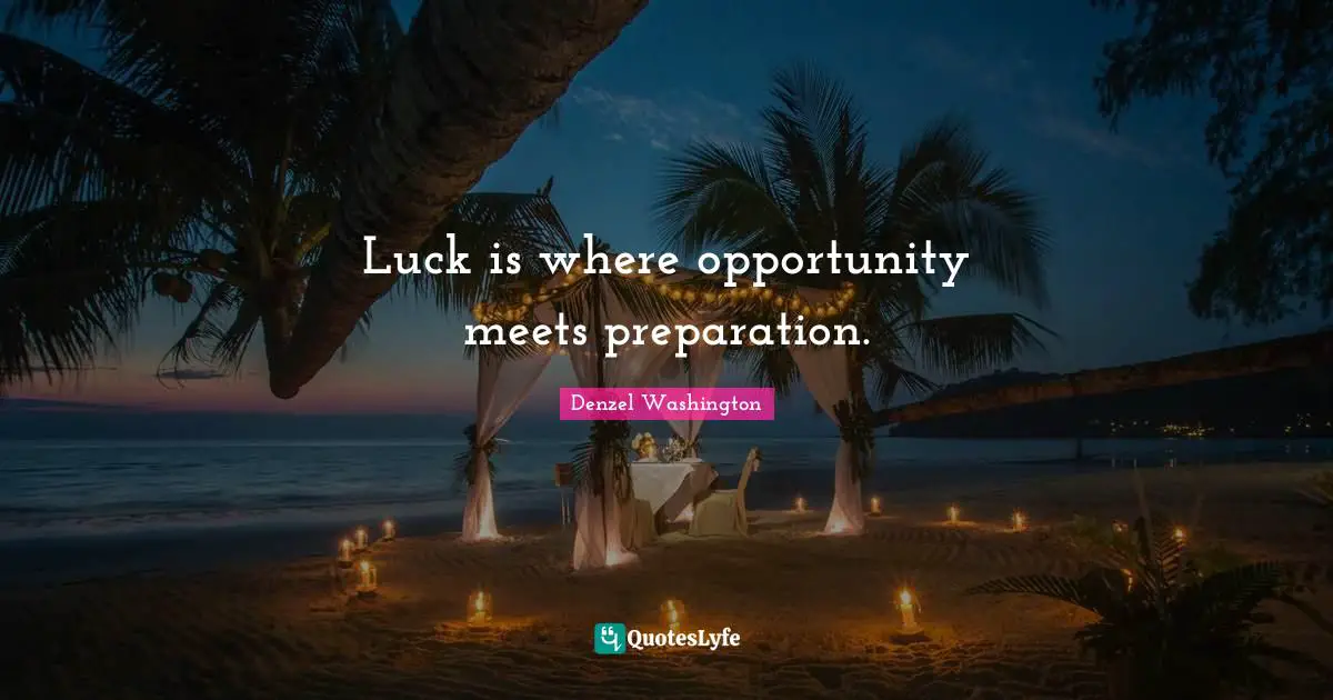 Denzel Washington Quotes: "Luck is where opportunity meets preparation."