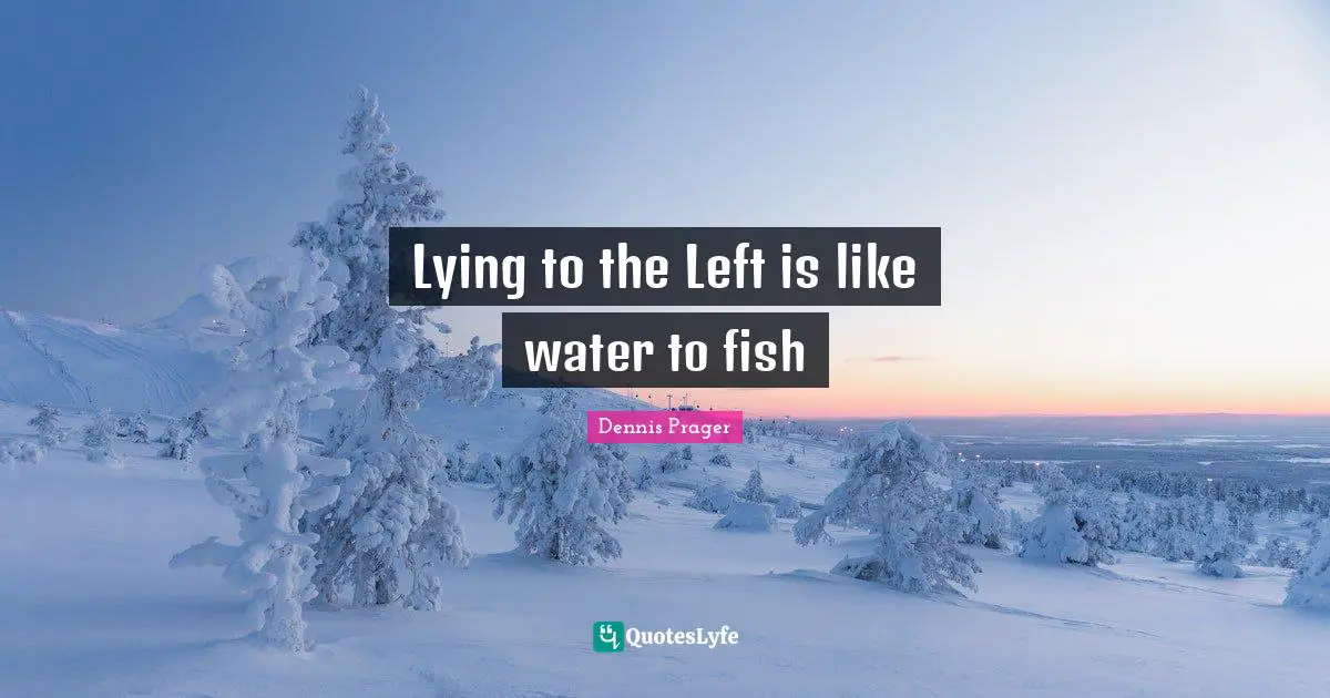 Lying to the Left is like water to fish