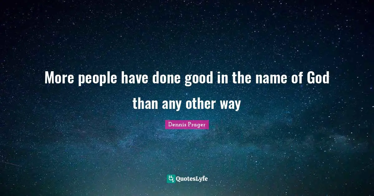 More people have done good in the name of God than any other way