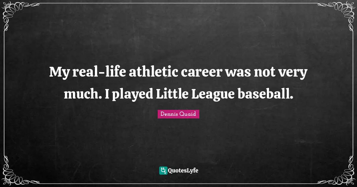My real-life athletic career was not very much. I played Little League baseball.