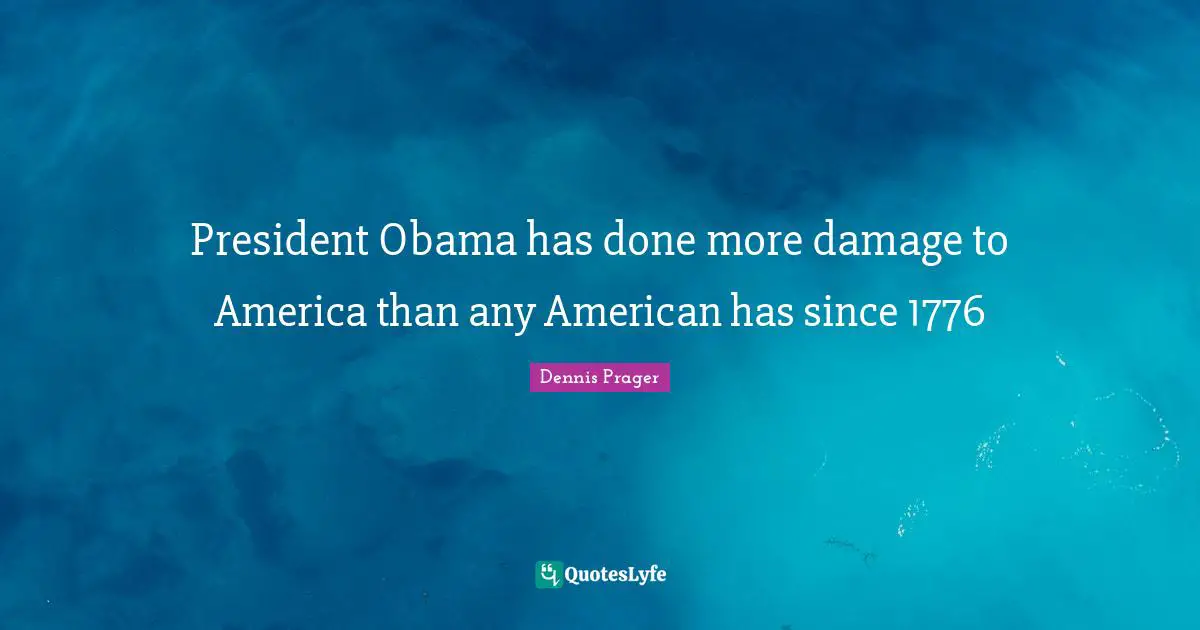 President Obama has done more damage to America than any American has since 1776