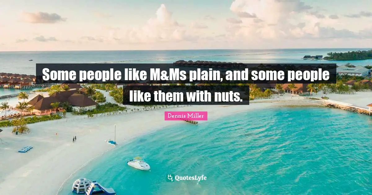 Some people like M&Ms plain, and some people like them with nuts.