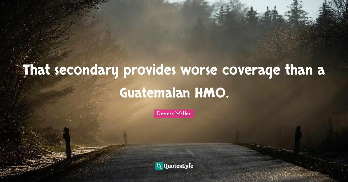 That secondary provides worse coverage than a Guatemalan HMO.
