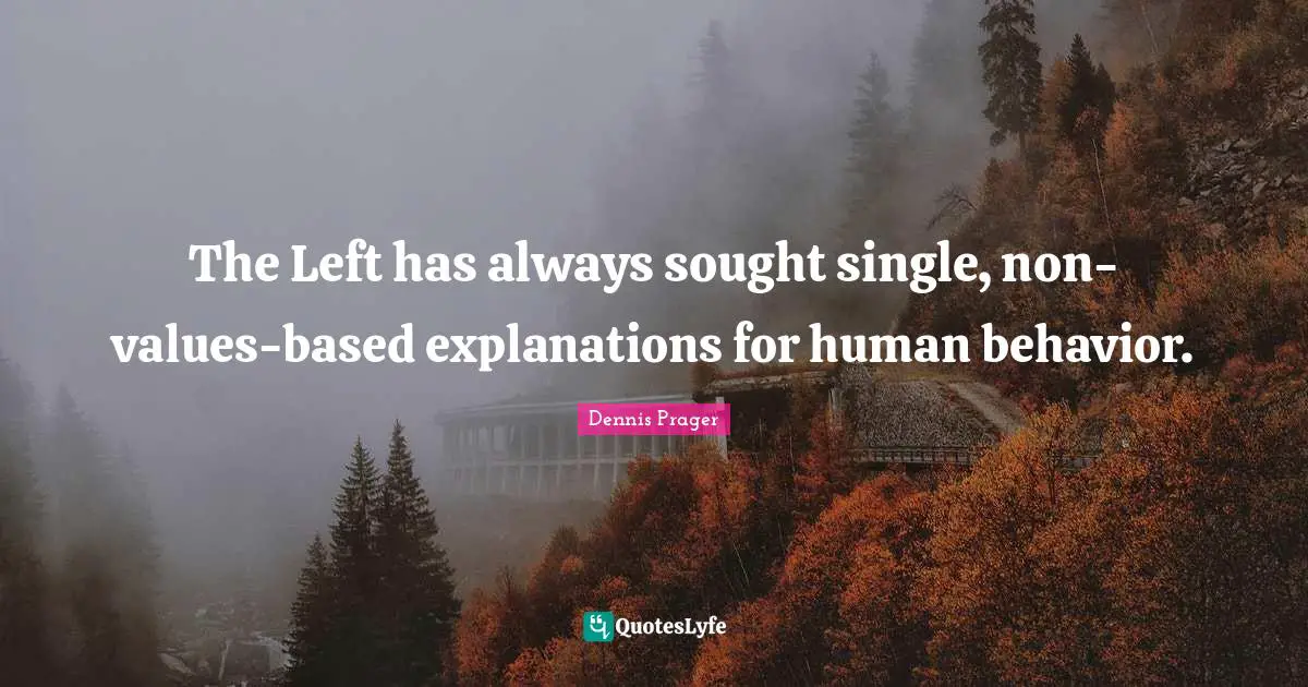Human Behavior Quotes: "The Left has always sought single, non-values-based explanations for human behavior."