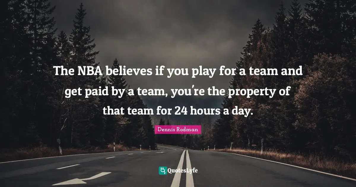 The NBA believes if you play for a team and get paid by a team, you're the property of that team for 24 hours a day.