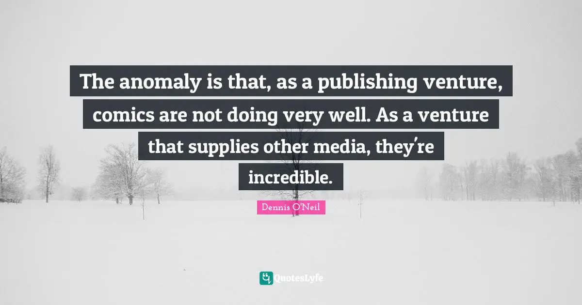 The anomaly is that, as a publishing venture, comics are not doing very well. As a venture that supplies other media, they're incredible.
