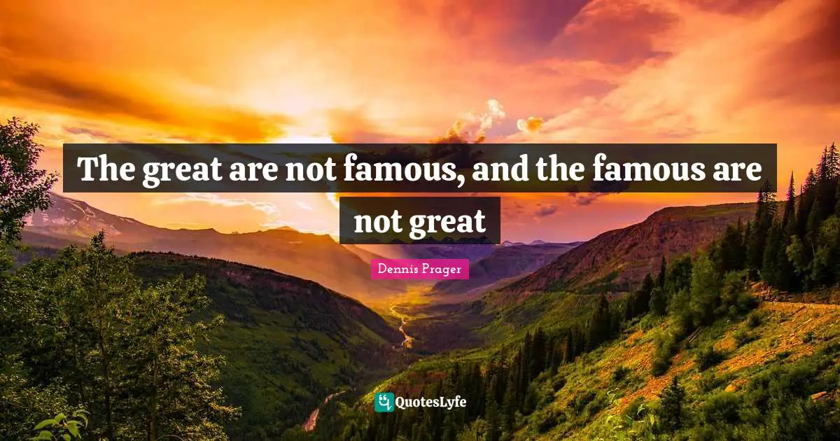 The great are not famous, and the famous are not great