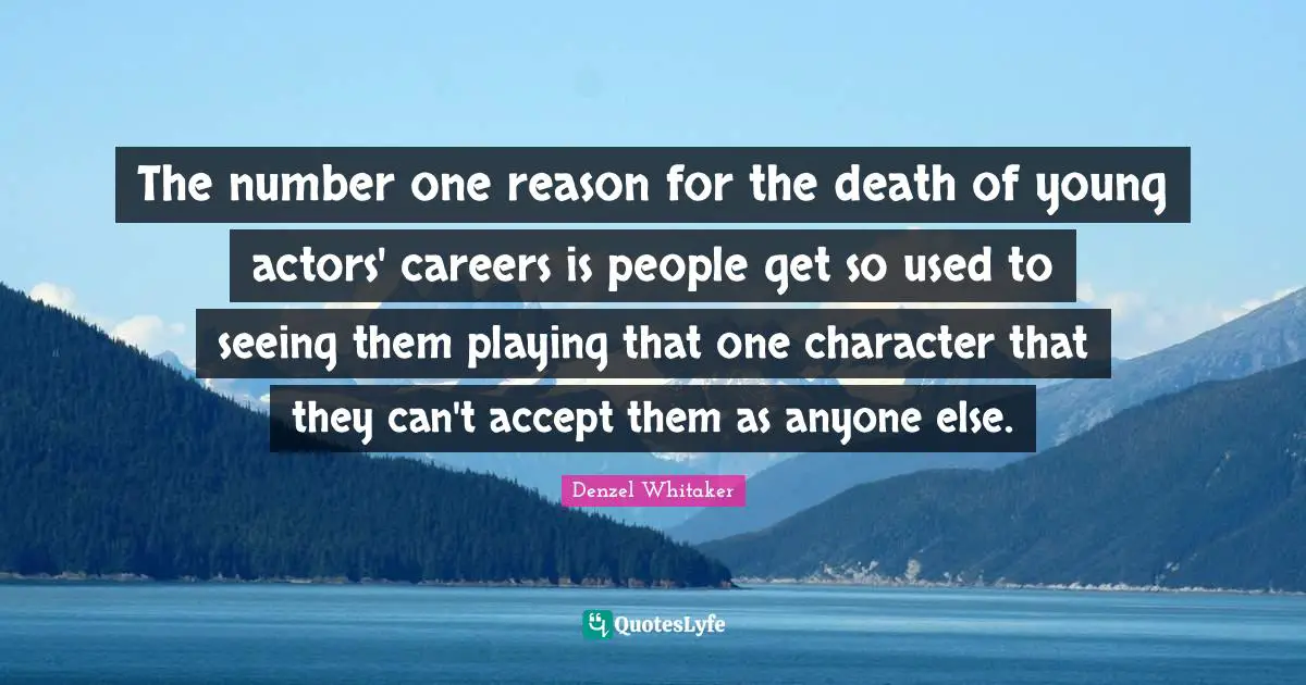 The number one reason for the death of young actors' careers is people get so used to seeing them playing that one character that they can't accept them as anyone else.