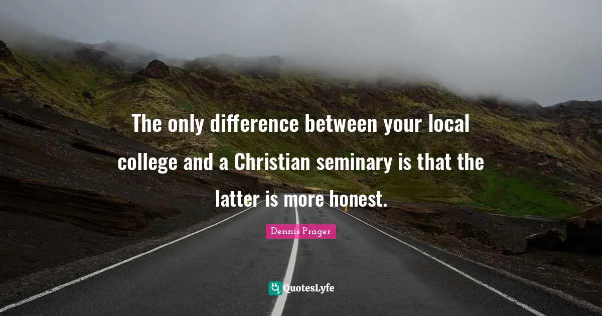 The only difference between your local college and a Christian seminary is that the latter is more honest.