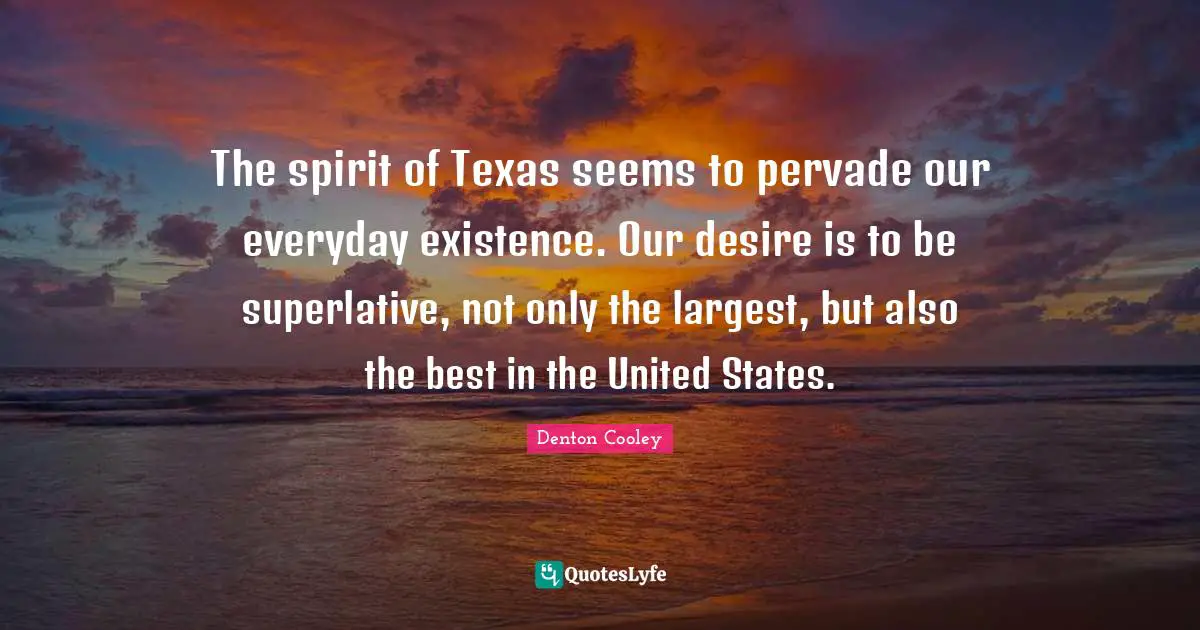The spirit of Texas seems to pervade our everyday existence. Our desire is to be superlative, not only the largest, but also the best in the United States.