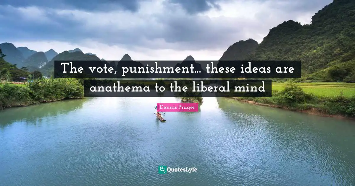 Vote Quotes: "The vote, punishment... these ideas are anathema to the liberal mind"
