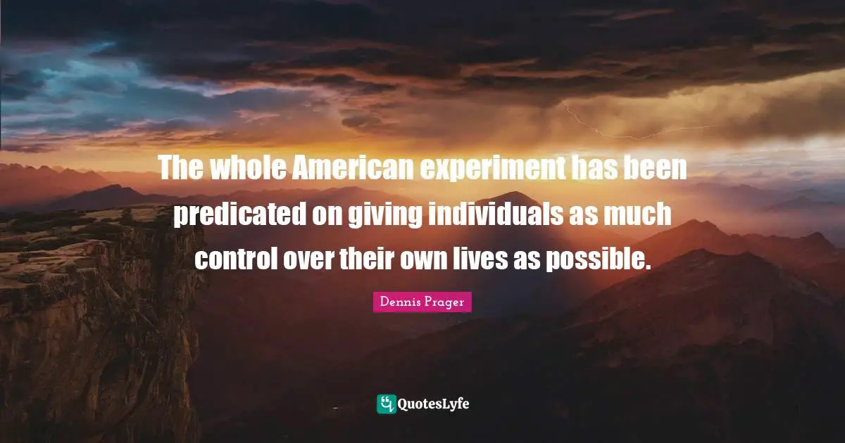 The whole American experiment has been predicated on giving individuals as much control over their own lives as possible.