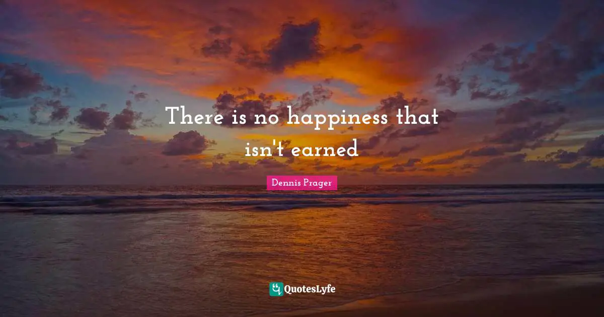 There is no happiness that isn't earned