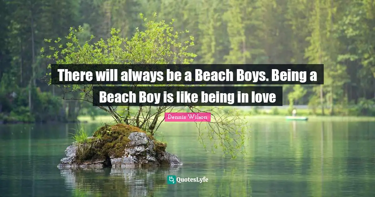 There will always be a Beach Boys. Being a Beach Boy is like being in love